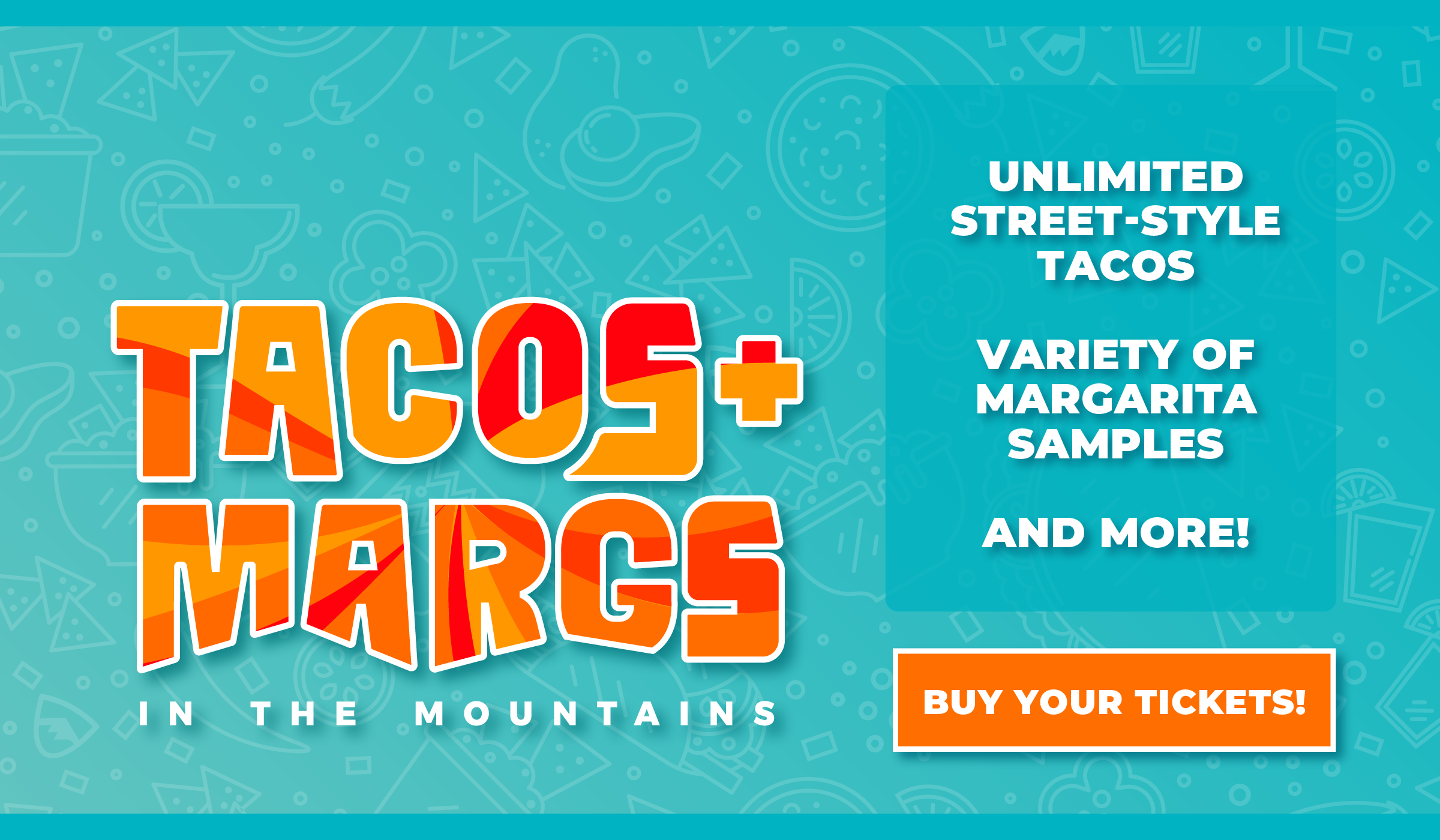 TACOS + MARGS in the mountains. Unlimited street-style tacos. Variety of margarita samples. And more! Buy your tickets!